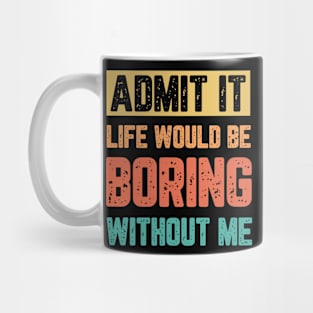 Funny life would be boring without me Mug